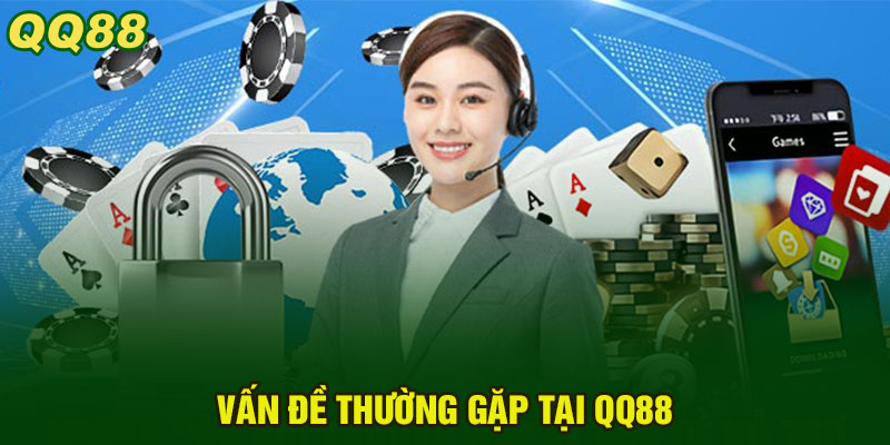 Vấn Đề Thường Gặp Tại QQ88
